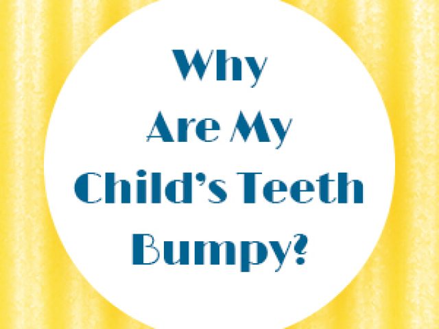 Why Are My Child’s Teeth Bumpy? (featured image)